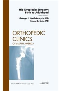 Hip Dysplasia Surgery: Birth to Adulthood, an Issue of Orthopedic Clinics