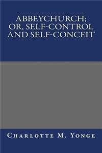 Abbeychurch; Or, Self-Control and Self-Conceit