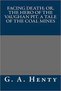 Facing Death; Or, the Hero of the Vaughan Pit. a Tale of the Coal Mines