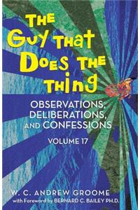 Guy That Does the Thing - Observations, Deliberations, and Confessions Volume 17