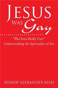 Jesus Was Gay