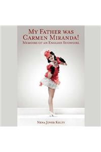 My Father Was Carmen Miranda!: Memoirs of an English Showgirl