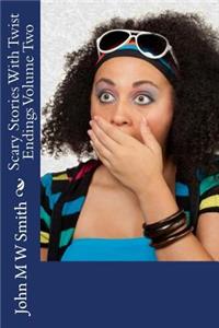 Scary Stories With Twist Endings Volume Two