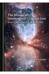 The Mirage of International Criminal Law: Kantâ (Tm)S Metaphysics of Mens Rea