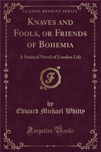 Knaves and Fools, or Friends of Bohemia: A Satirical Novel of London Life (Classic Reprint)