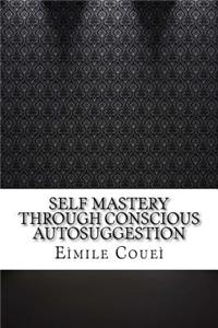 Self Mastery Through Conscious Autosuggestion