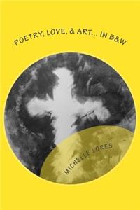 Poetry, Love, & Art--In B & W