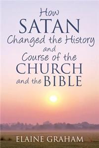 How Satan Changed the History and Course of the Church and the Bible