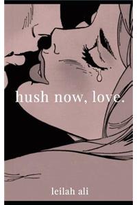 hush now, love.