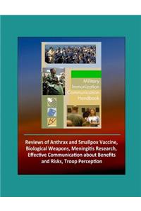Military Immunization Communication Handbook - Reviews of Anthrax and Smallpox Vaccine, Biological Weapons, Meningitis Research, Effective Communication about Benefits and Risks, Troop Perception