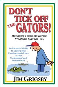 Don't Tick Off the Gators!: Managing Problems Before Problems Manage You