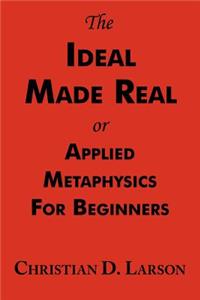 Ideal Made Real or Applied Metaphysics for Beginners