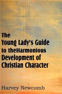 The Young Lady's Guide to the Harmonious Development of Christian Character