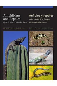 Amphibians and Reptiles of the Us-Mexico Border States/Anfibios Y Reptiles de Los Estados de la Frontera México-Estados Unidos