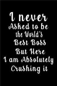 I never Asked to be the World's best boss But Here i am Absolutely Crushing it (Quote Journal, Funny Book of Quotes, Coffee Table Books)