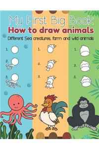 My First Big Book How to Draw animals Different Sea creatures, farm and wild animals