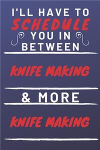 I'll Have To Schedule You In Between Knife Making & More Knife Making