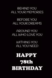 Behind You All Your Memories Before You All Your Dreams Happy 78th Birthday
