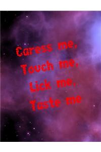 Caress me, Touch me, Lick me, Taste me