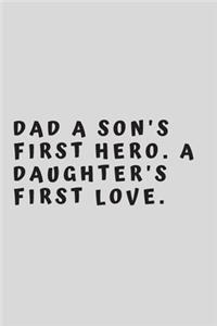 DAD a son's first hero. a daughter's first love.