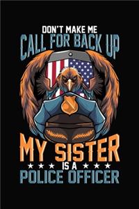 Don't Make Me Call For Back Up My Sister Is A Police Officer