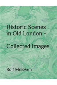 Historic Scenes in Old London - Collected Images