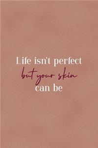 Life Isn't Perfect But Your Skin Can Be