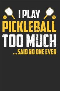 I Play Pickleball Too Much Said No one Ever