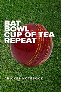 Bat Bowl Cup Of Tea Repeat - Cricket Notebook