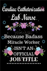 Cardiac Catheterization Lab Nurse Because Badass Miracle Worker Isn't an Official Job Title