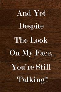 And Yet Despite The Look On My Face, You're Still Talking!!