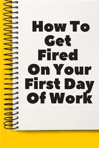 How To Get Fired On Your First Day Of Work fun A beautiful