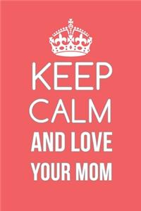 Keep Calm And Love Your Mom Notebook