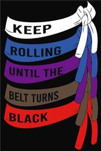 Keep Rolling Until The Belt Turns Black