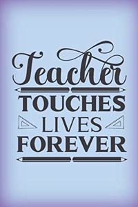 TEACHER touches lives forever.