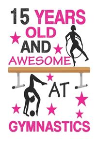 15 Years Old And Awesome At Gymnastics: Best Appreciation gifts notebook, Great for 15 years Gymnastics Appreciation/Thank You/ Birthday Gifts & Christmas Gifts for girls