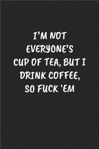 I'm Not Everyone's Cup of Tea, But I Drink Coffee, So Fuck 'em
