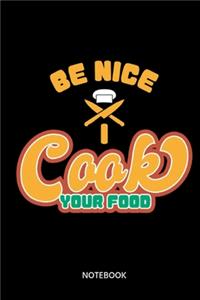 Be Nice I Cook Your Food Notebook