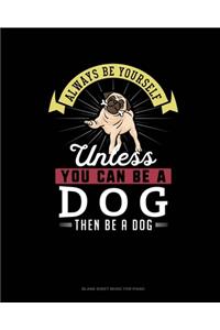 Always Be Yourself Unless You Can Be A Dog Then Be A Dog