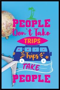 People Dont Take Trips Trips Take People
