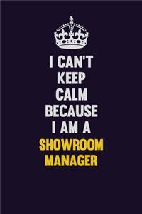 I Can't Keep Calm Because I Am A Showroom Manager