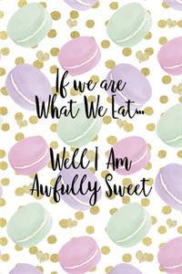 If We Are What We Eat... Well I Am Awfully Sweet