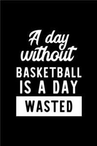 A Day Without Basketball Is A Day Wasted