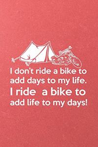 I Don't Ride a Bike to Add Days to My Life I Ride a Bike to Add Life to My Days A5 Lined Notebook