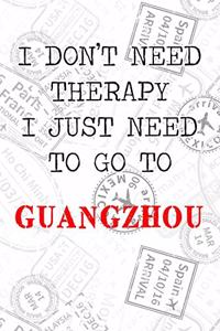 I Don't Need Therapy I Just Need To Go To Guangzhou