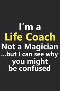 I'm a Life Coach Not A Magician But I Can See Why You Might Be Confused