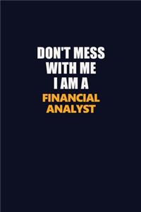 Don't Mess With Me I Am A Financial analyst