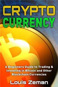 Cryptocurrency: A Beginner's Guide to Trading and Investing in Bitcoin and Other Blockchain Currencies