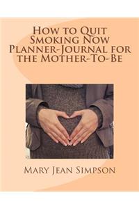 How to Quit Smoking Now Planner-Journal for the Mother-To-Be