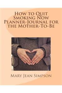 How to Quit Smoking Now Planner-Journal for the Mother-To-Be